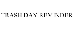 TRASH DAY REMINDER trademark