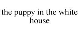 THE PUPPY IN THE WHITE HOUSE trademark
