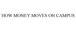 HOW MONEY MOVES ON CAMPUS trademark