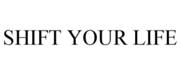 SHIFT YOUR LIFE trademark