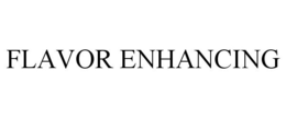 FLAVOR ENHANCING trademark