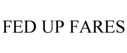 FED UP FARES trademark