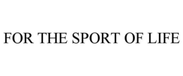 FOR THE SPORT OF LIFE trademark