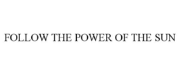 FOLLOW THE POWER OF THE SUN trademark
