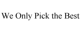 WE ONLY PICK THE BEST trademark