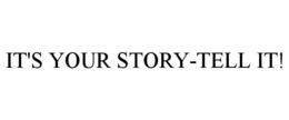 IT'S YOUR STORY-TELL IT! trademark