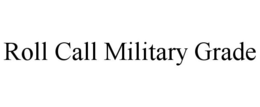 ROLL CALL MILITARY GRADE trademark