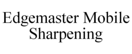 EDGEMASTER MOBILE SHARPENING trademark