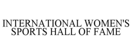 INTERNATIONAL WOMEN'S SPORTS HALL OF FAME trademark