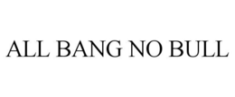 ALL BANG NO BULL trademark