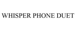 WHISPER PHONE DUET trademark