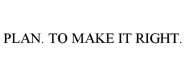 PLAN. TO MAKE IT RIGHT. trademark