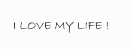 I LOVE MY LIFE ! trademark