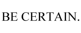 BE CERTAIN. trademark