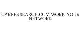 CAREERSEARCH.COM WORK YOUR NETWORK trademark