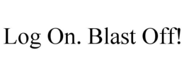 LOG ON. BLAST OFF! trademark