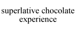 SUPERLATIVE CHOCOLATE EXPERIENCE trademark