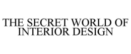 THE SECRET WORLD OF INTERIOR DESIGN trademark
