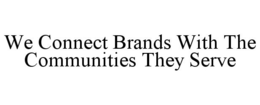 WE CONNECT BRANDS WITH THE COMMUNITIES THEY SERVE trademark