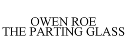OWEN ROE THE PARTING GLASS trademark