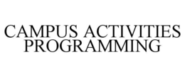 CAMPUS ACTIVITIES PROGRAMMING trademark