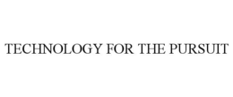 TECHNOLOGY FOR THE PURSUIT trademark