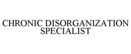 CHRONIC DISORGANIZATION SPECIALIST trademark