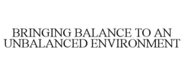 BRINGING BALANCE TO AN UNBALANCED ENVIRONMENT trademark