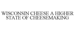 WISCONSIN CHEESE A HIGHER STATE OF CHEESEMAKING trademark