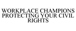 WORKPLACE CHAMPIONS PROTECTING YOUR CIVIL RIGHTS trademark