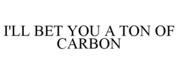 I'LL BET YOU A TON OF CARBON trademark