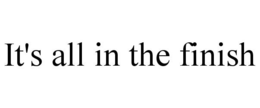 IT'S ALL IN THE FINISH trademark