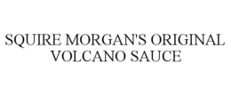 SQUIRE MORGAN'S ORIGINAL VOLCANO SAUCE trademark