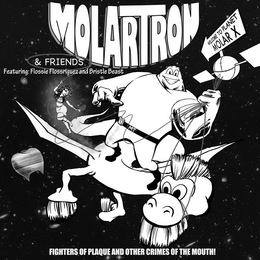 MOLARTRON & FRIENDS FEATURING: FLOSSIE FLOSSRIGUEZ AND BRISTLE BEAST FIGHTERS OF PLAQUE AND OTHER CRIMES OF THE MOUTH! WELCOME TO PLANET MOLAR X MT trademark