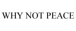WHY NOT PEACE trademark