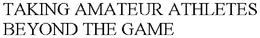 TAKING AMATEUR ATHLETES BEYOND THE GAME trademark