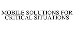 MOBILE SOLUTIONS FOR CRITICAL SITUATIONS trademark