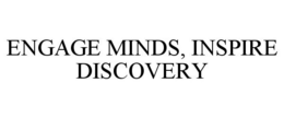 ENGAGE MINDS, INSPIRE DISCOVERY trademark