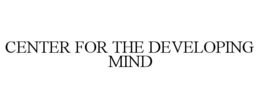 CENTER FOR THE DEVELOPING MIND trademark