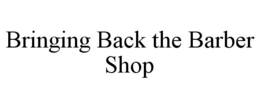 BRINGING BACK THE BARBER SHOP trademark