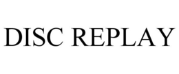 DISC REPLAY trademark