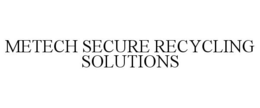 METECH SECURE RECYCLING SOLUTIONS trademark