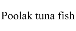POOLAK TUNA FISH trademark