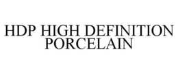 HDP HIGH DEFINITION PORCELAIN trademark