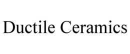 DUCTILE CERAMICS trademark