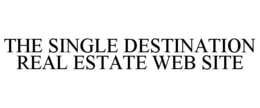 THE SINGLE DESTINATION REAL ESTATE WEB SITE trademark