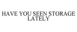 HAVE YOU SEEN STORAGE LATELY trademark