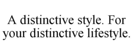 A DISTINCTIVE STYLE. FOR YOUR DISTINCTIVE LIFESTYLE. trademark