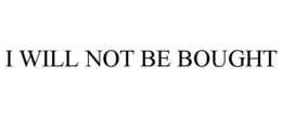 I WILL NOT BE BOUGHT trademark