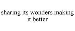SHARING ITS WONDERS MAKING IT BETTER trademark
